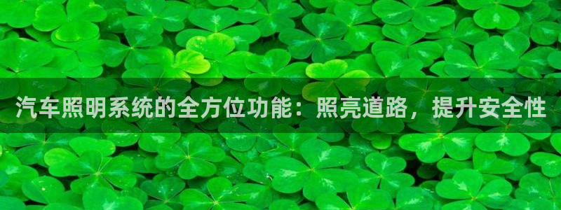 汽车照明系统的全方位功能：照亮道路，提升安全性