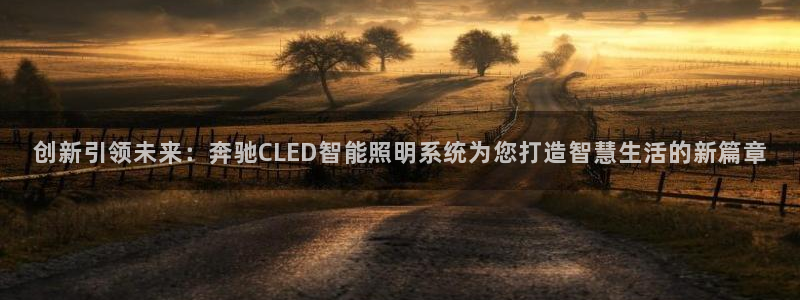 创新引领未来：奔驰CLED智能照明系统为您打造智慧生活的新篇章